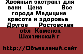 Хвойный экстракт для ванн › Цена ­ 230 - Все города Медицина, красота и здоровье » Другое   . Ростовская обл.,Каменск-Шахтинский г.